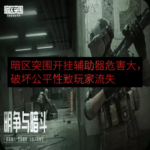 暗区突围开挂辅助器危害大，破坏公平性致玩家流失